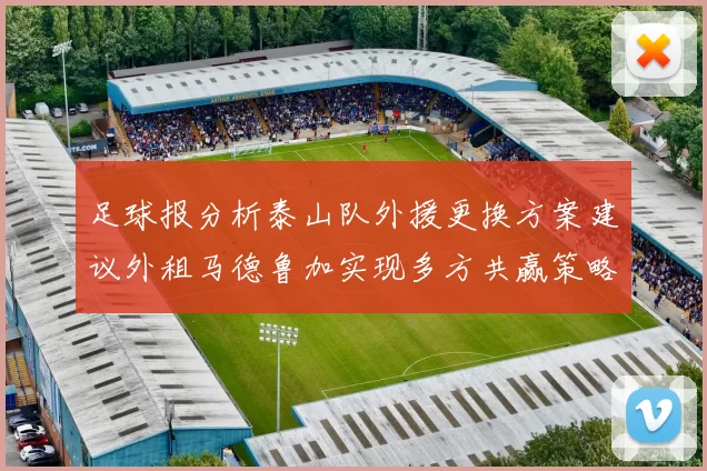 足球报分析泰山队外援更换方案建议外租马德鲁加实现多方共赢策略